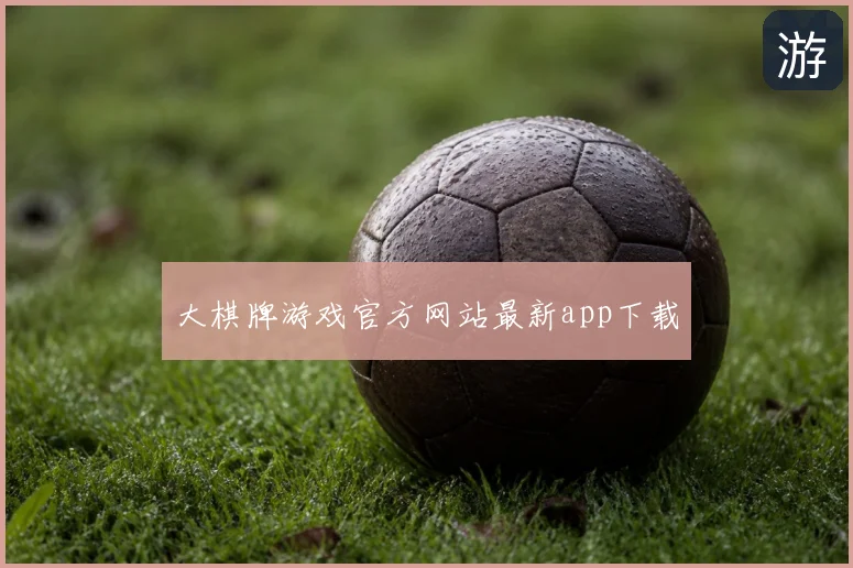 大棋牌游戏官方网站最新app下载